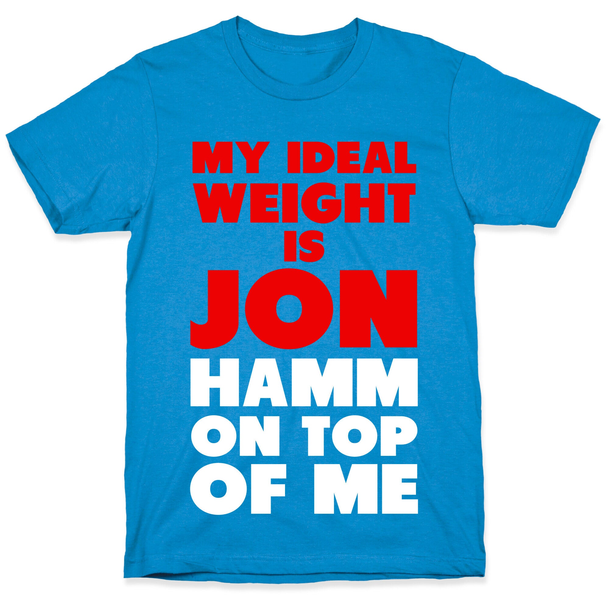My Ideal Weight is Jon Hamm on Top of Me T-Shirt